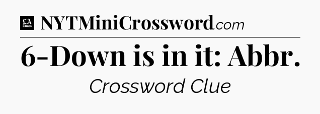 6-Down is in it: Abbr - LA Times Crossword