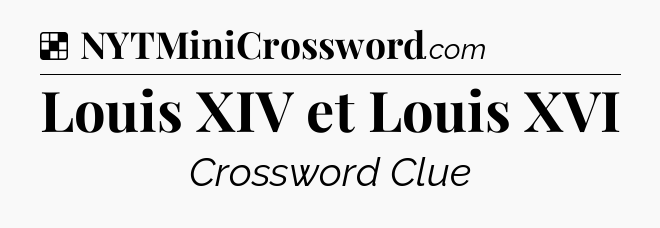Solution: Louis XIV et Louis XVI - NYT Crossword