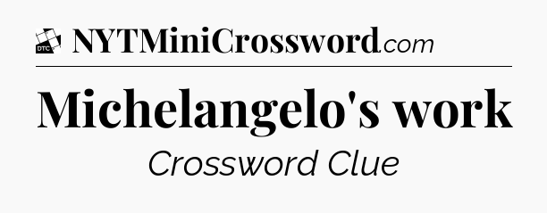 Michelangelo's work - Daily Themed Classic Crossword