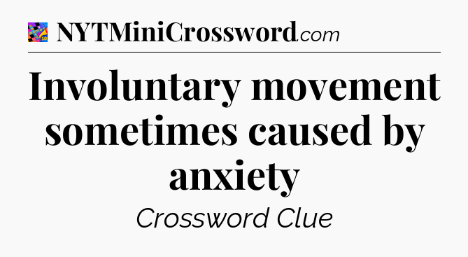 Involuntary movement sometimes caused by anxiety Crossword Clue