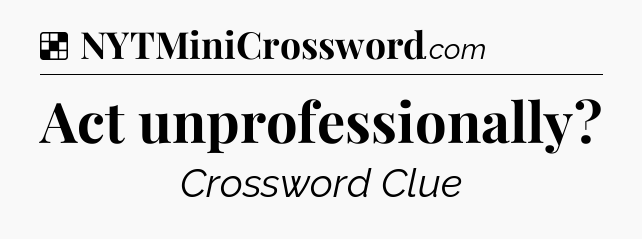 Solution: Act unprofessionally - NYT Crossword