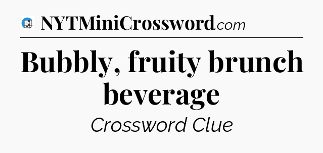 Bubbly, fruity brunch beverage Crossword Clue