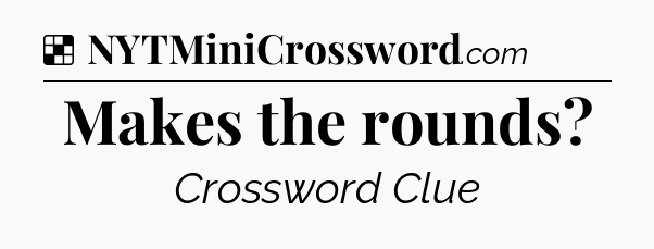 Solution: Makes the rounds - NYT Crossword