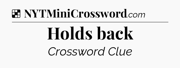 Solution: Holds back - NYT Crossword