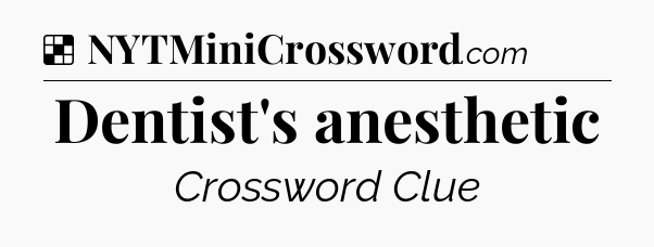 Solution: Dentist's anesthetic - NYT Crossword