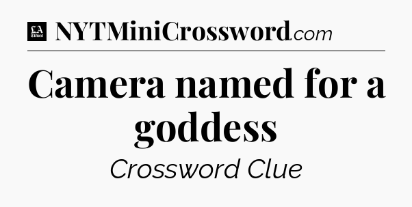 Camera named for a goddess - LA Times Crossword
