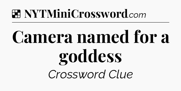 Solution: Camera named for a goddess - NYT Crossword