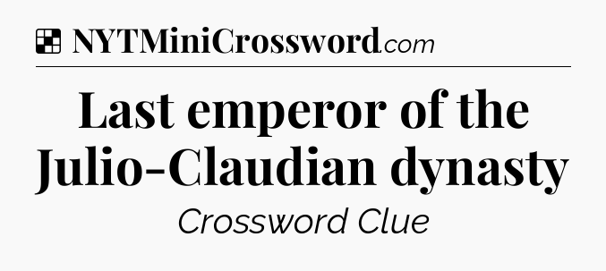 Solution: Last emperor of the Julio-Claudian dynasty - NYT Crossword