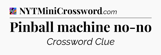 Pinball machine no-no Crossword Clue
