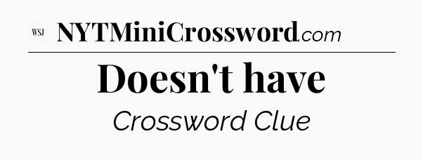 Doesn't have - WSJ Crossword