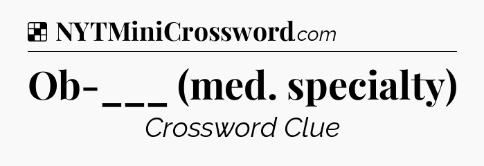 Solution: Ob-___ (med. specialty) - NYT Crossword