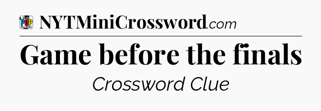 Game before the finals Crossword Clue