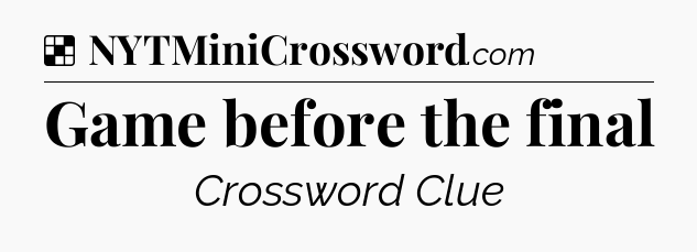 Solution: Game before the final - NYT Crossword