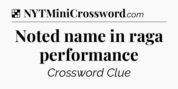 Solution: Noted name in raga performance - NYT Crossword