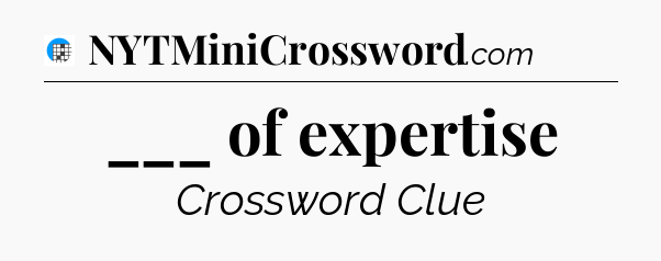 ___ of expertise Crossword Clue