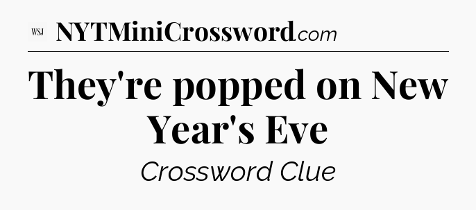 They're popped on New Year's Eve - WSJ Crossword