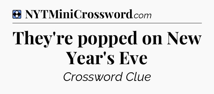 Solution: They're popped on New Year's Eve - NYT Mini Crossword