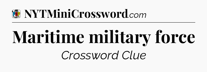 Maritime military force Crossword Clue