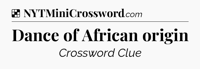 Solution: Dance of African origin - NYT Crossword