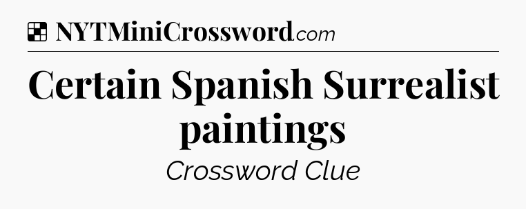 Solution: Certain Spanish Surrealist paintings - NYT Crossword