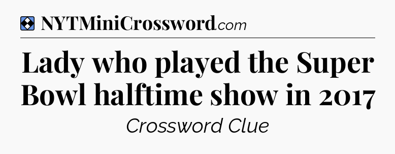Solution: Lady who played the Super Bowl halftime show in 2017 - NYT Mini Crossword