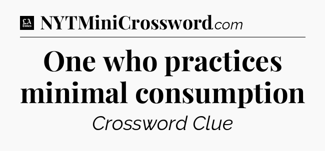 One who practices minimal consumption - LA Times Crossword