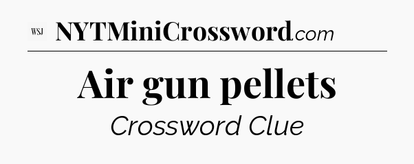 Air gun pellets - WSJ Crossword