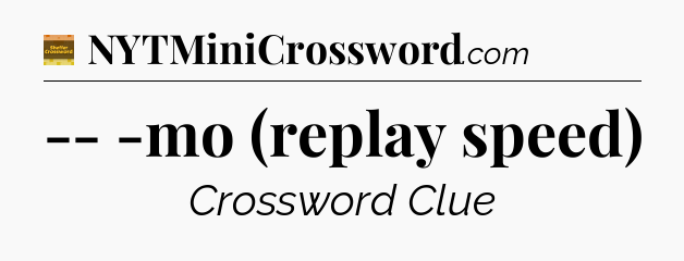 -- -mo (replay speed) - Eugene Sheffer Crossword