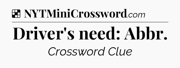 Solution: Driver's need: Abbr - NYT Crossword