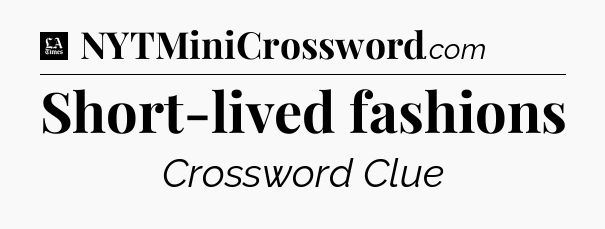Short-lived fashions - LA Times Crossword