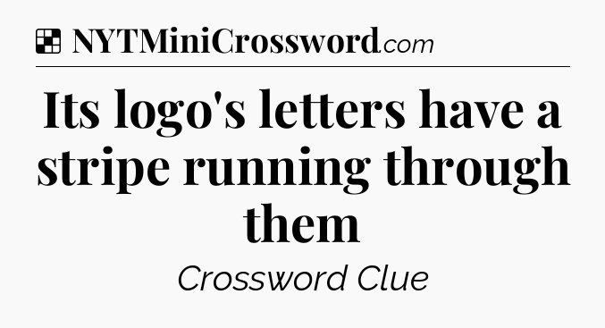 Solution: Its logo's letters have a stripe running through them - NYT Crossword