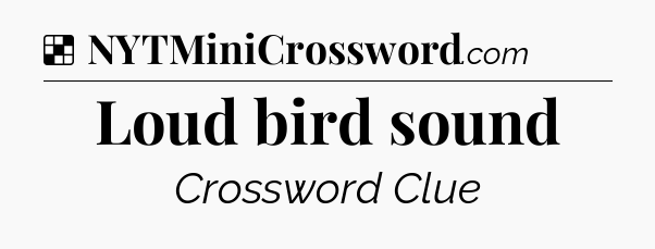 Solution: Loud bird sound - NYT Crossword