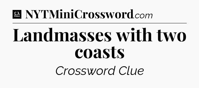 Landmasses with two coasts - LA Times Crossword