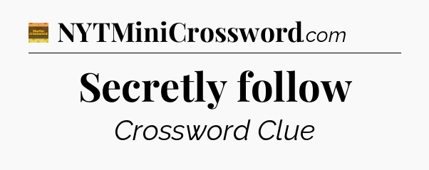 Secretly follow - Eugene Sheffer Crossword