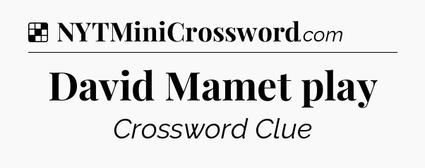 Solution: David Mamet play - NYT Crossword