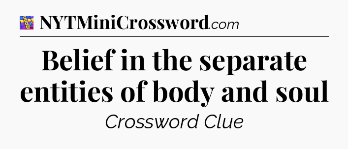 Belief in the separate entities of body and soul Codycross