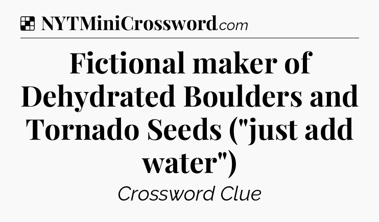 Solution: Fictional maker of Dehydrated Boulders and Tornado Seeds (