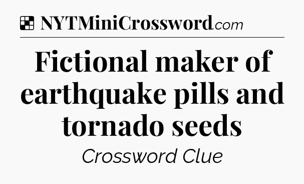 Solution: Fictional maker of earthquake pills and tornado seeds - NYT Crossword