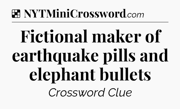 Solution: Fictional maker of earthquake pills and elephant bullets - NYT Crossword