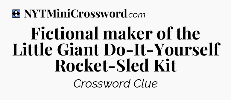 Solution: Fictional maker of the Little Giant Do-It-Yourself Rocket-Sled Kit - NYT Mini Crossword