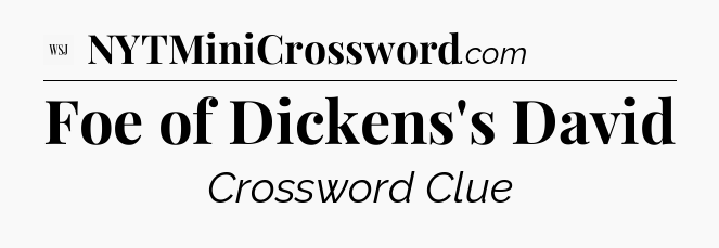 Foe of Dickens's David - WSJ Crossword
