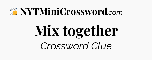 Mix together - 7 Little Words