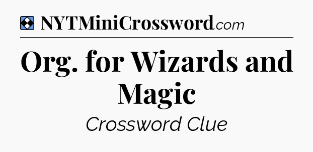 Solution: Org. for Wizards and Magic - NYT Mini Crossword