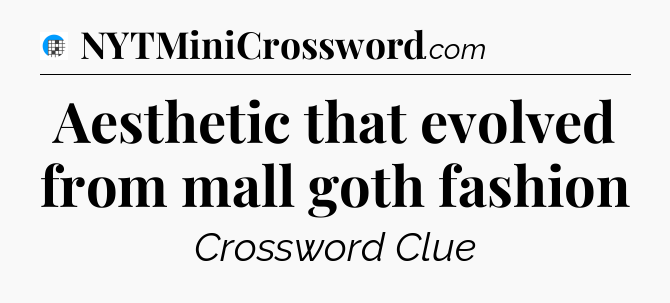 Aesthetic that evolved from mall goth fashion Crossword Clue