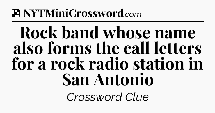 Solution: Rock band whose name also forms the call letters for a rock radio station in San Antonio - NYT Crossword