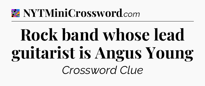 Rock band whose lead guitarist is Angus Young Crossword Clue