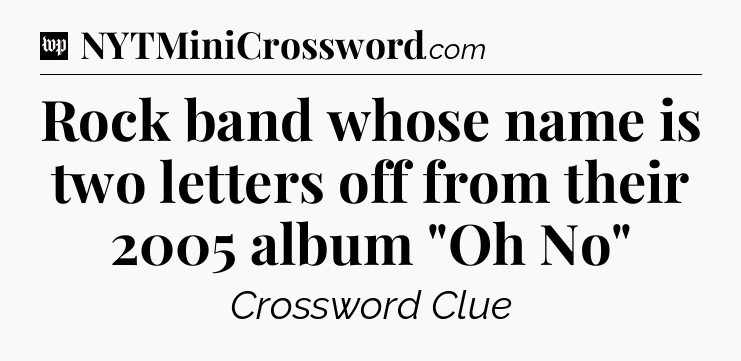 Rock band whose name is two letters off from their 2005 album 