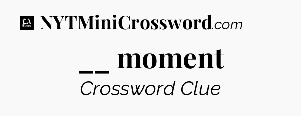 __ moment - LA Times Crossword