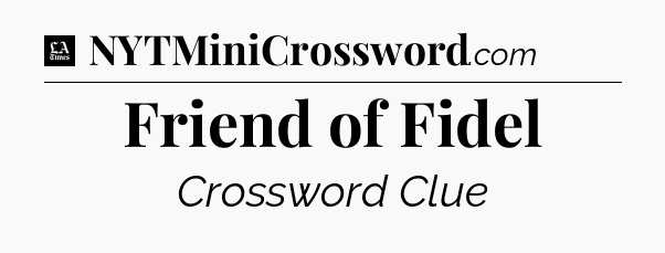 Friend of Fidel - LA Times Crossword