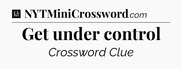 Get under control - LA Times Crossword